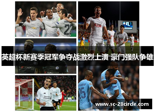 英超杯新赛季冠军争夺战激烈上演 豪门强队争雄 英超杯新赛季冠军争夺战激烈上演 豪门强队争雄